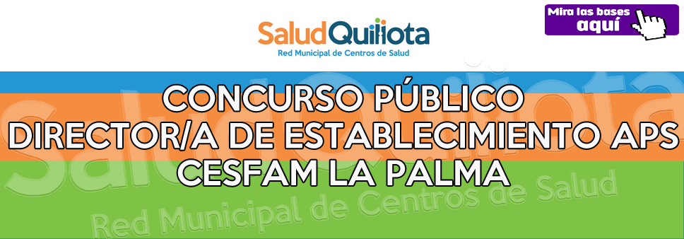 Bases de Llamado a Concurso Público para proveer cargo vacante de Director/a de Establecimiento de Atención Primaria: Centro de Salud La Palma, de la Municipalidad de Quillota Departamento de salud Municipal
